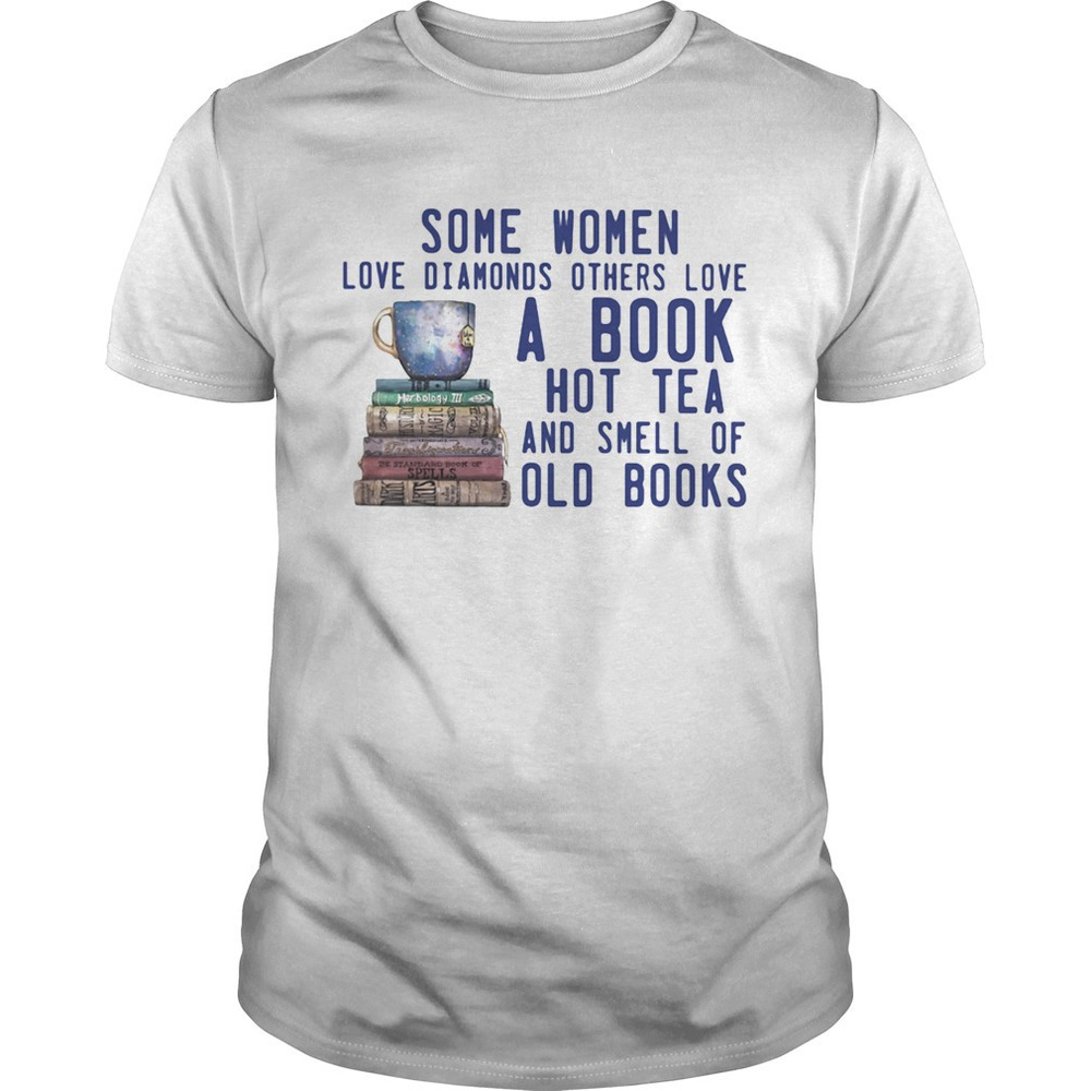 Some Women Love Diamonds Others Love A Book Hot Tea And Smell Of Old Books Shirt